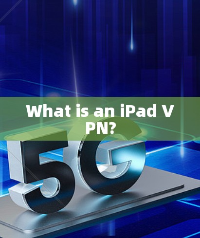 What is an iPad VPN? What is an iPad VPN?
