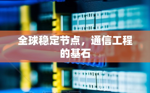 全球稳定节点，通信工程的基石