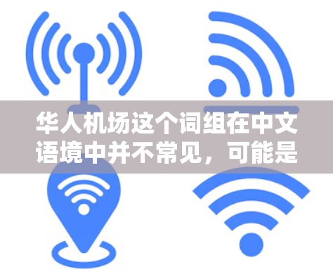 华人机场这个词组在中文语境中并不常见,可能是指与华人相关的机场,或者是某个特定机场的名称。如果你指的是某个特定的机场,可能需要提供更多的背景信息,以便更准确地回答 华人机场这个词组在中文语境中并不常见,可能是指与华人相关的机场,或者是某个特定机场的名称。如果你指的是某个特定的机场,可能需要提供更多的背景信息,以便更准确地回答