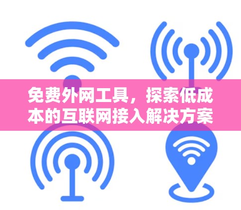 免费外网工具，探索低成本的互联网接入解决方案