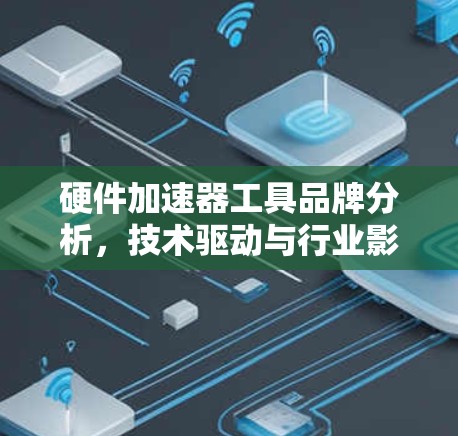 硬件加速器工具品牌分析，技术驱动与行业影响
