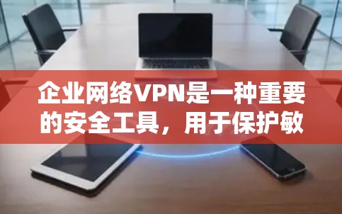 企业网络VPN是一种重要的安全工具,用于保护敏感数据和提供远程访问功能。以下是对企业网络VPN的全面分析和建议 企业网络VPN是一种重要的安全工具,用于保护敏感数据和提供远程访问功能。以下是对企业网络VPN的全面分析和建议