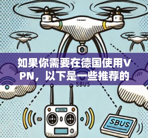 如果你需要在德国使用VPN,以下是一些推荐的VPN服务和步骤,帮助你轻松下载和设置 如果你需要在德国使用VPN,以下是一些推荐的VPN服务和步骤,帮助你轻松下载和设置