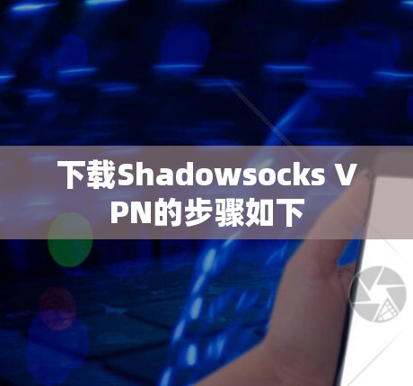 下载Shadowsocks VPN的步骤如下