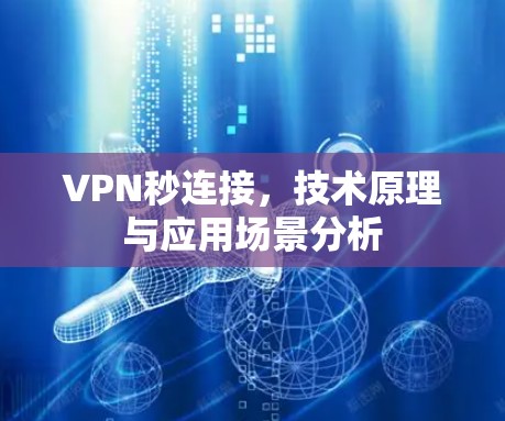 VPN秒连接,技术原理与应用场景分析 VPN秒连接,技术原理与应用场景分析
