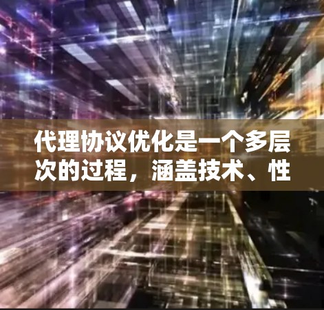 代理协议优化是一个多层次的过程,涵盖技术、性能、安全等多个方面。以下是一个有条理的优化步骤指南 代理协议优化是一个多层次的过程,涵盖技术、性能、安全等多个方面。以下是一个有条理的优化步骤指南