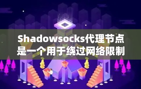Shadowsocks代理节点是一个用于绕过网络限制和保护隐私的中继服务,广泛应用于中国等对互联网访问进行严格限制的地区。以下是对Shadowsocks代理节点的详细解析 Shadowsocks代理节点是一个用于绕过网络限制和保护隐私的中继服务,广泛应用于中国等对互联网访问进行严格限制的地区。以下是对Shadowsocks代理节点的详细解析