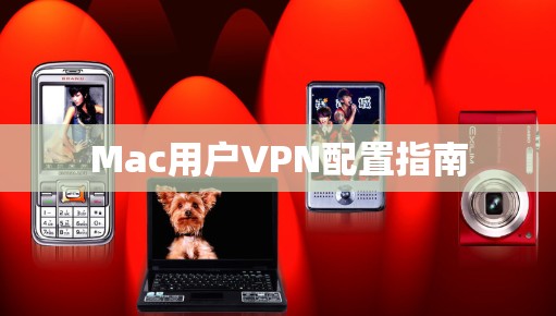 Mac用户VPN配置指南 Mac用户VPN配置指南