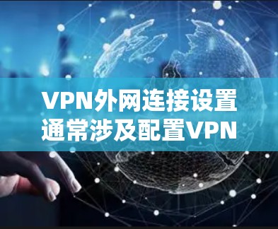 VPN外网连接设置通常涉及配置VPN客户端软件,将外网资源(如公司服务器)访问到本地网络中。以下是设置VPN外网连接的主要步骤,假设你有VPN服务器的IP地址和相关配置文件 VPN外网连接设置通常涉及配置VPN客户端软件,将外网资源(如公司服务器)访问到本地网络中。以下是设置VPN外网连接的主要步骤,假设你有VPN服务器的IP地址和相关配置文件