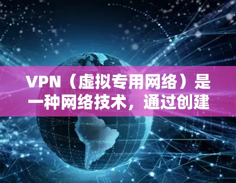 VPN(虚拟专用网络)是一种网络技术,通过创建一个加密的隧道将用户的设备连接到另一个网络,提供安全和隐私保护的连接方式。VPN国际互联网连接通常指通过VPN技术实现国际间的数据传输或网络访问,例如 VPN(虚拟专用网络)是一种网络技术,通过创建一个加密的隧道将用户的设备连接到另一个网络,提供安全和隐私保护的连接方式。VPN国际互联网连接通常指通过VPN技术实现国际间的数据传输或网络访问,例如
