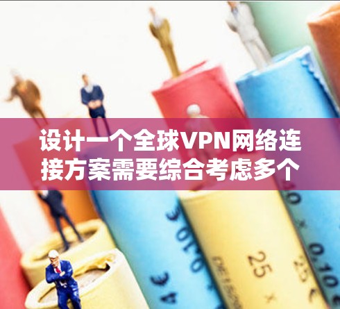 设计一个全球VPN网络连接方案需要综合考虑多个关键因素,确保网络的安全性、可靠性和成本效益。以下是一个分步骤的总结和建议 设计一个全球VPN网络连接方案需要综合考虑多个关键因素,确保网络的安全性、可靠性和成本效益。以下是一个分步骤的总结和建议