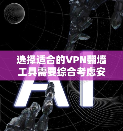 选择适合的VPN翻墙工具需要综合考虑安全性、速度、服务质量和预算等因素。以下是根据您的需求和分析后的推荐