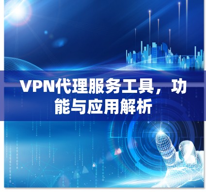 VPN代理服务工具，功能与应用解析
