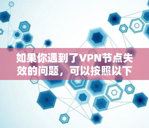 如果你遇到了VPN节点失效的问题,可以按照以下步骤进行修复和解决 如果你遇到了VPN节点失效的问题,可以按照以下步骤进行修复和解决
