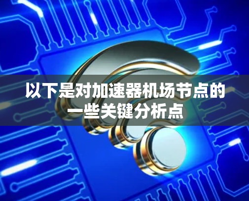 以下是对加速器机场节点的一些关键分析点 以下是对加速器机场节点的一些关键分析点