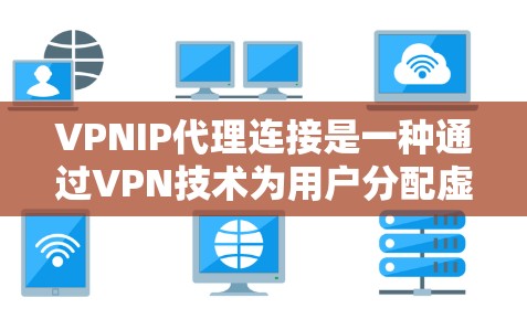 VPNIP代理连接是一种通过VPN技术为用户分配虚拟IP地址的方法,用于保护用户隐私和安全。以下是对VPNIP代理连接的详细分析 VPNIP代理连接是一种通过VPN技术为用户分配虚拟IP地址的方法,用于保护用户隐私和安全。以下是对VPNIP代理连接的详细分析