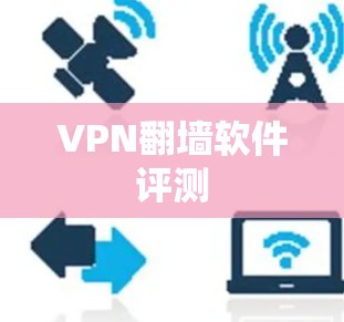 VPN翻墙软件评测 VPN翻墙软件评测