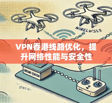 VPN香港线路优化，提升网络性能与安全性