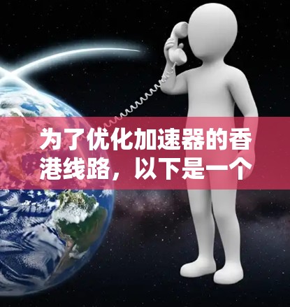 为了优化加速器的香港线路,以下是一个有条理的解决方案 为了优化加速器的香港线路,以下是一个有条理的解决方案