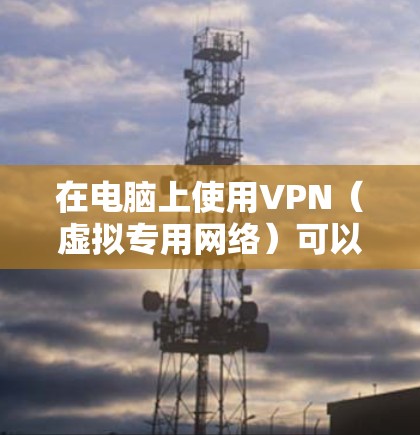在电脑上使用VPN(虚拟专用网络)可以帮助你加密网络流量,保护隐私,或者访问被限制的网站。以下是使用VPN的基本步骤 在电脑上使用VPN(虚拟专用网络)可以帮助你加密网络流量,保护隐私,或者访问被限制的网站。以下是使用VPN的基本步骤