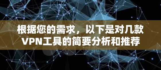 根据您的需求,以下是对几款VPN工具的简要分析和推荐 根据您的需求,以下是对几款VPN工具的简要分析和推荐