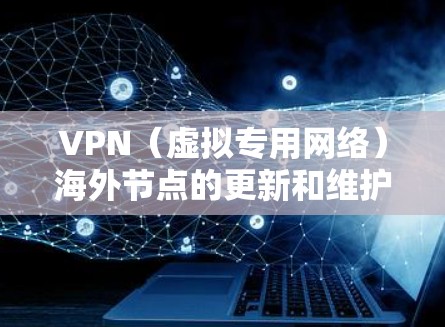 VPN(虚拟专用网络)海外节点的更新和维护是确保其稳定性、安全性和性能的重要步骤。以下是一些关于如何更新和管理VPN海外节点的建议和步骤 VPN(虚拟专用网络)海外节点的更新和维护是确保其稳定性、安全性和性能的重要步骤。以下是一些关于如何更新和管理VPN海外节点的建议和步骤