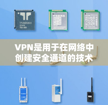 VPN是用于在网络中创建安全通道的技术，允许用户访问通常被限制或屏蔽的内容。以下是关于VPN海外浏览工具的详细介绍