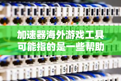 加速器海外游戏工具可能指的是一些帮助用户更好地连接到海外游戏服务器、优化游戏性能或加速游戏下载的工具。这些工具通常用于解决网络延迟、带宽限制或连接稳定性问题,特别是在跨国游戏连接中 加速器海外游戏工具可能指的是一些帮助用户更好地连接到海外游戏服务器、优化游戏性能或加速游戏下载的工具。这些工具通常用于解决网络延迟、带宽限制或连接稳定性问题,特别是在跨国游戏连接中
