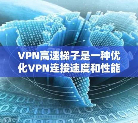 VPN高速梯子是一种优化VPN连接速度和性能的工具,通过智能分割数据包和选择最近的服务器来提升传输效率。以下是使用VPN高速梯子的分步指南 VPN高速梯子是一种优化VPN连接速度和性能的工具,通过智能分割数据包和选择最近的服务器来提升传输效率。以下是使用VPN高速梯子的分步指南
