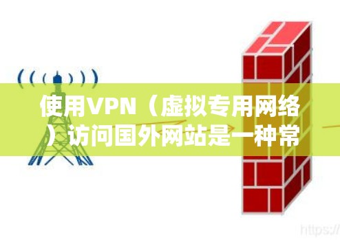 使用VPN（虚拟专用网络）访问国外网站是一种常见的网络策略，主要用于保护隐私、绕过网络限制或访问受限的内容。以下是一些关于VPN国外网站服务的建议和信息