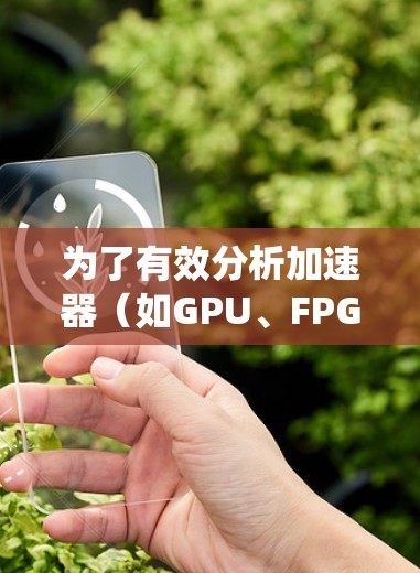 为了有效分析加速器(如GPU、FPGA)的网络流量,以下是一个系统化的方法和步骤 为了有效分析加速器(如GPU、FPGA)的网络流量,以下是一个系统化的方法和步骤
