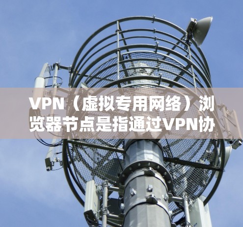 VPN(虚拟专用网络)浏览器节点是指通过VPN协议为用户提供安全、匿名的网络连接的服务器终端节点。用户可以通过VPN连接到这些节点,以访问受限制的网站或保护隐私 VPN(虚拟专用网络)浏览器节点是指通过VPN协议为用户提供安全、匿名的网络连接的服务器终端节点。用户可以通过VPN连接到这些节点,以访问受限制的网站或保护隐私