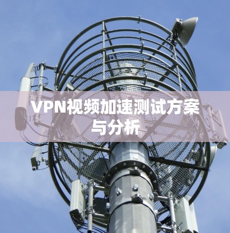 VPN视频加速测试方案与分析 VPN视频加速测试方案与分析