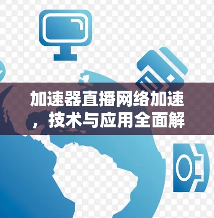 加速器直播网络加速，技术与应用全面解析