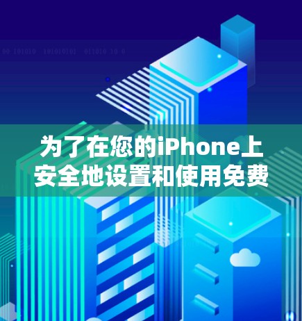 为了在您的iPhone上安全地设置和使用免费VPN,以下是详细的步骤指南 为了在您的iPhone上安全地设置和使用免费VPN,以下是详细的步骤指南