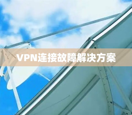 VPN连接故障解决方案 VPN连接故障解决方案