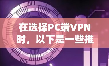 在选择PC端VPN时，以下是一些推荐的VPN服务，供您参考