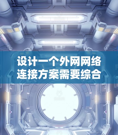 设计一个外网网络连接方案需要综合考虑网络架构、设备选择、安全性和管理等多方面因素。以下是一个详细的网络连接方案 设计一个外网网络连接方案需要综合考虑网络架构、设备选择、安全性和管理等多方面因素。以下是一个详细的网络连接方案