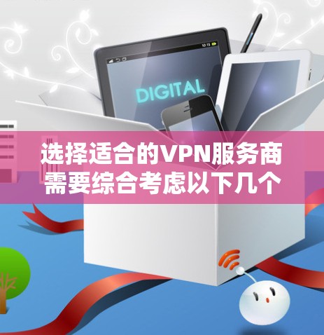 选择适合的VPN服务商需要综合考虑以下几个方面 选择适合的VPN服务商需要综合考虑以下几个方面