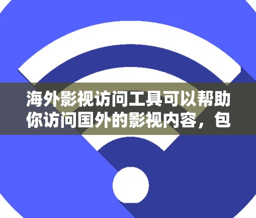 海外影视访问工具可以帮助你访问国外的影视内容,包括电影、电视剧、综艺节目等。以下是一些常用的工具和方法 海外影视访问工具可以帮助你访问国外的影视内容,包括电影、电视剧、综艺节目等。以下是一些常用的工具和方法