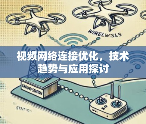 视频网络连接优化，技术趋势与应用探讨