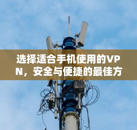 选择适合手机使用的VPN，安全与便捷的最佳方案