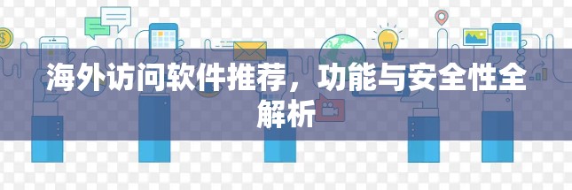 海外访问软件推荐，功能与安全性全解析