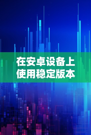 在安卓设备上使用稳定版本的VPN应用程序是非常重要的,尤其是在需要连接到网络时。以下是一些稳定且广泛使用的安卓VPN应用程序建议 在安卓设备上使用稳定版本的VPN应用程序是非常重要的,尤其是在需要连接到网络时。以下是一些稳定且广泛使用的安卓VPN应用程序建议