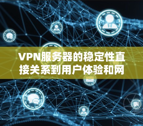 VPN服务器的稳定性直接关系到用户体验和网络安全,选择一个稳定且可靠的VPN服务是非常重要的。以下是一些知名VPN服务品牌及其服务器稳定性的排行,根据公开信息和用户评价整理如下 VPN服务器的稳定性直接关系到用户体验和网络安全,选择一个稳定且可靠的VPN服务是非常重要的。以下是一些知名VPN服务品牌及其服务器稳定性的排行,根据公开信息和用户评价整理如下