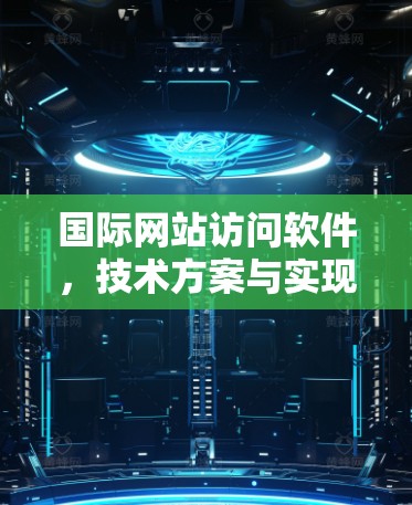 国际网站访问软件，技术方案与实现