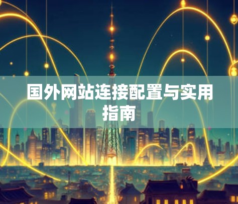 国外网站连接配置与实用指南