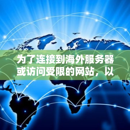 为了连接到海外服务器或访问受限的网站,以下是一些免费工具的分步指南,帮助您根据需求选择最适合的解决方案 为了连接到海外服务器或访问受限的网站,以下是一些免费工具的分步指南,帮助您根据需求选择最适合的解决方案