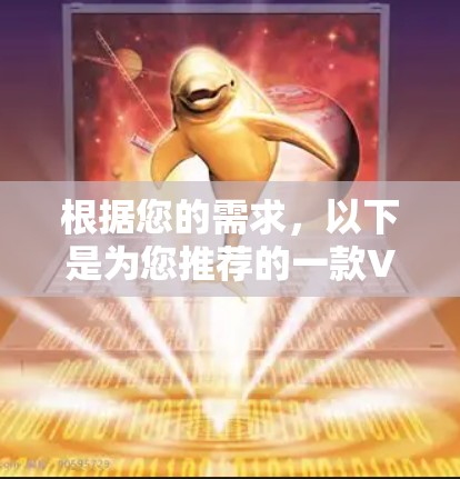 根据您的需求,以下是为您推荐的一款VPN软件,并提供了详细的步骤指南 根据您的需求,以下是为您推荐的一款VPN软件,并提供了详细的步骤指南