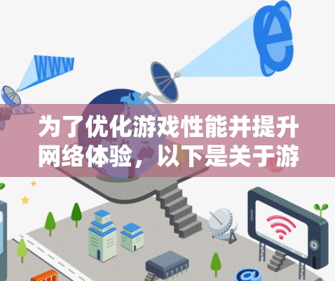 为了优化游戏性能并提升网络体验，以下是关于游戏VPN加速推荐的详细步骤和建议